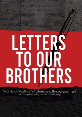 Letters To Our Brothers: Words of Healing, Wisdom, and Encouragement by Mahoney, Jason T.