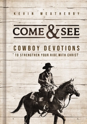 Come and See: Cowboy Devotions to Strengthen Your Ride with Christ by Weatherby, Kevin