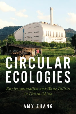 Circular Ecologies: Environmentalism and Waste Politics in Urban China by Zhang, Amy