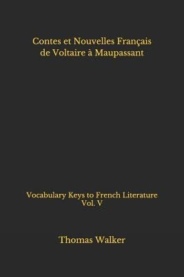 Contes et Nouvelles Français de Voltaire à Maupassant: Vocabulary Keys to French Literature Vol. V by Walker, Thomas William