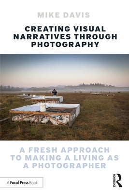 Creating Visual Narratives Through Photography: A Fresh Approach to Making a Living as a Photographer by Davis, Mike