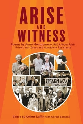 Arise and Witness: Poems by Anne Montgomery, RSCJ, About Faith, Prison, War Zones and Nonviolent Resistance by Montgomery, Anne