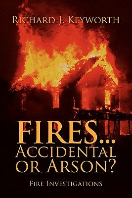 Fires...Accidental or Arson?: Fire Investigations by Keyworth, Richard J.