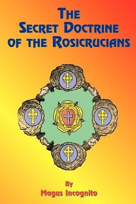 The Secret Doctrine of the Rosicrucians by Incognito, Magus