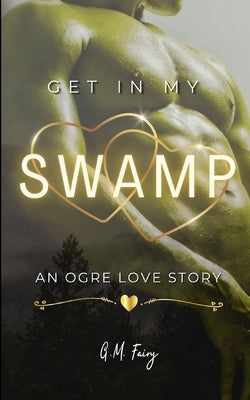 Get In My Swamp: An Ogre Love Story by Fairy, G. M.