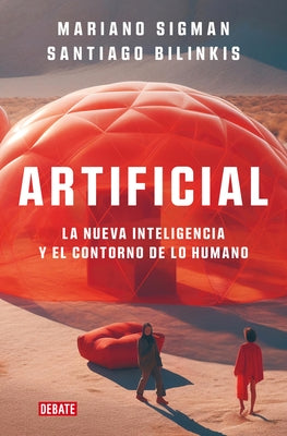 Artificial: La Nueva Inteligencia Y El Contorno de Lo Humano / Artificial by Sigman, Mariano