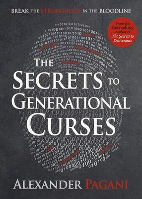 The Secrets to Generational Curses: Break the Stronghold in the Bloodline by Pagani, Alexander