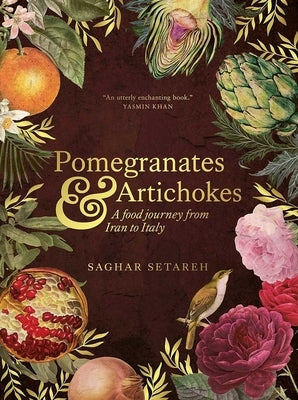 Pomegranates and Artichokes: A Food Journey from Iran to Italy by Setareh, Saghar