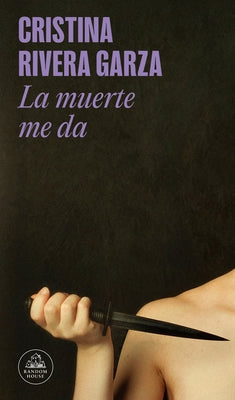 La Muerte Me Da / Death Takes Me by Rivera Garza, Cristina
