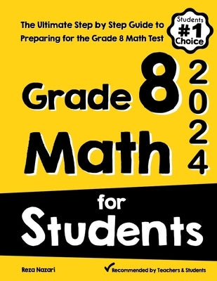 Grade 8 Math for Students: The Ultimate Step by Step Guide to Preparing for the Grade 8 Math Test by Nazari, Reza