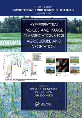 Hyperspectral Indices and Image Classifications for Agriculture and Vegetation: Hyperspectral Remote Sensing of Vegetation by Thenkabail, Prasad S.