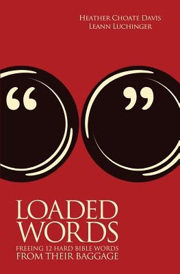 Loaded Words: Freeing 12 Hard Bible Words from Their Baggage by Luchinger, Leann