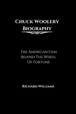 Chuck Woolery Biography: The American Gem Behind The Wheel Of Fortune by Williams, Richard