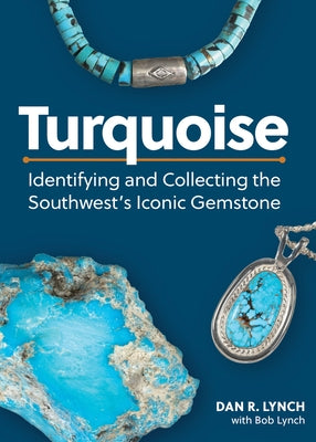 Turquoise: Identifying and Collecting the Southwest's Iconic Gemstone by Lynch, Dan R.