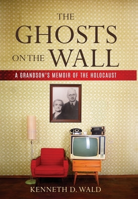 The Ghosts on the Wall: A Grandson's Memoir of the Holocaust by Wald, Kenneth D.