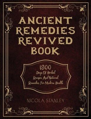 Ancient Remedies Revived Book: 1800 Days of Herbal Recipes and Natural Remedies for Modern Health by Stanley, Nicola