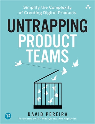 Untrapping Product Teams: Simplify the Complexity of Creating Digital Products by Pereira, David