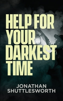 Help for Your Darkest Time by Shuttlesworth, Jonathan