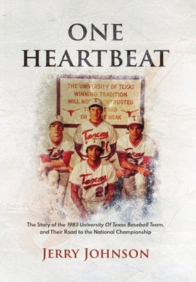 One Heartbeat: The Story of the 1983 University of Texas Baseball Team, and Their Road to the National Championship by Johnson, Jerry