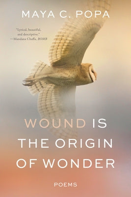 Wound Is the Origin of Wonder: Poems by Popa, Maya C.