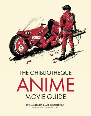 The Ghibliotheque Anime Movie Guide: The Essential Guide to Japanese Animated Cinema by Leader, Michael