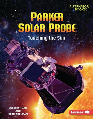Parker Solar Probe: Touching the Sun by Rhatigan, Joe