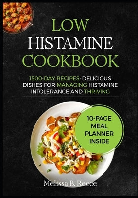 Low Histamine Cookbook: 1500-Day Recipes: Delicious Dishes for Managing Histamine Intolerance and Thriving by B. Recce, Melissa