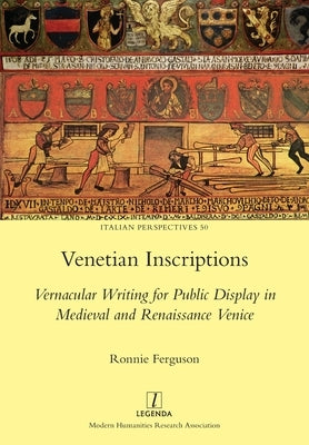 Venetian Inscriptions: Vernacular Writing for Public Display in Medieval and Renaissance Venice by Ferguson, Ronnie