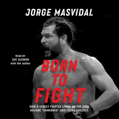 Born to Fight: How a Street Fighter Living on the Edge Became Gamebred and Found Success by Masvidal, Jorge