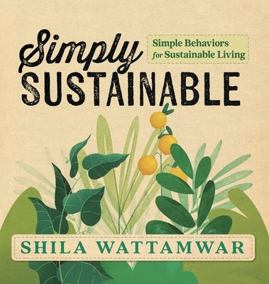 Simply Sustainable: Simple Behaviors for Sustainable Living by Wattamwar, Shila