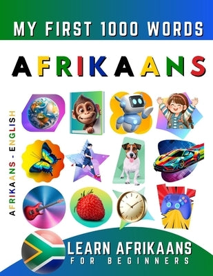 Learn Afrikaans for Beginners, My First 1000 Words: Bilingual Afrikaans - English Language Learning Book for Kids & Adults by Delarosa, Effie