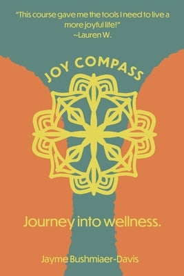 Joy Compass: Journey into wellness by Bushmiaer-Davis, Jayme