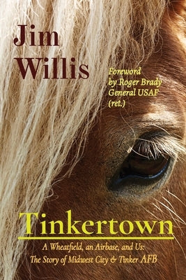 Tinkertown: A Wheatfield, an Airbase, and Us: The Story of Midwest City & Tinker AFB by Willis, Jim