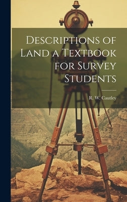 Descriptions of Land a Textbook for Survey Students by Cautley, R. W.
