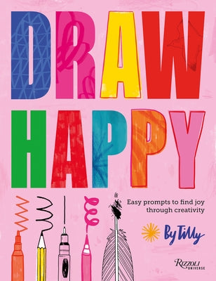 Draw Happy: Easy Prompts to Find Joy Through Creativity by Tilly