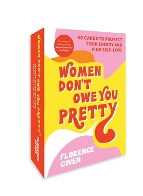 Women Don't Owe You Pretty: 50 Cards to Protect Your Energy and Find Self-Love by Given, Florence