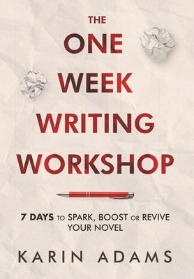 The One Week Writing Workshop: 7 Days to Spark, Boost or Revive Your Novel by Adams, Karin