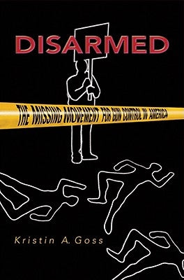 Disarmed: The Missing Movement for Gun Control in America by Goss, Kristin