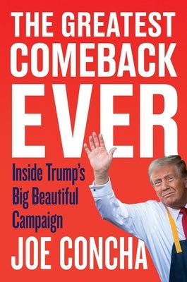 The Greatest Comeback Ever: Inside Trump's Big Beautiful Campaign by Concha, Joe