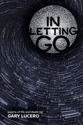 In Letting Go: Poems of Life and Death by Lucero, Gary