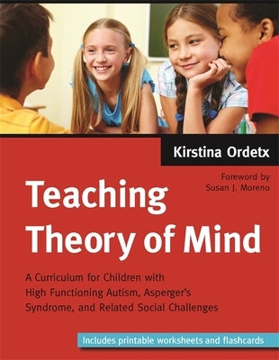 Teaching Theory of Mind: A Curriculum for Children with High Functioning Autism, Asperger's Syndrome, and Related Social Challenges by Ordetx, Kirstina