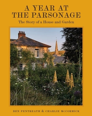 A Year at the Parsonage: The Story of a House & Garden by Pentreath, Ben