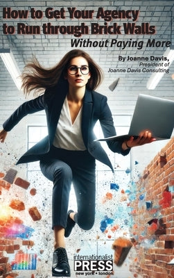 How to Get Your Agency to Run through Brick Walls... Without Paying More by Davis, Joanne