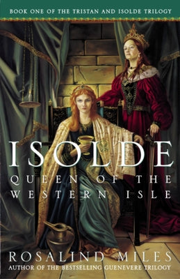 Isolde, Queen of the Western Isle: The First of the Tristan and Isolde Novels by Miles, Rosalind