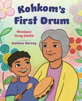 Kohkom's First Drum by Gray Smith, Monique
