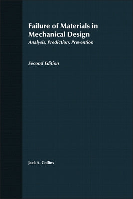 Failure of Materials in Mechanical Design: Analysis, Prediction, Prevention by Collins, Jack A.