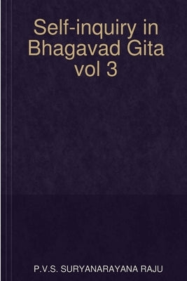 Self-inquiry in Bhagavad Gita vol 3 by Suryanarayana Raju, P. V. S.