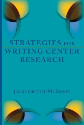 Strategies for Writing Center Research by Grutsch McKinney, Jackie