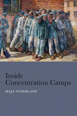 Inside Concentration Camps: Social Life at the Extremes by Suderland, Maja