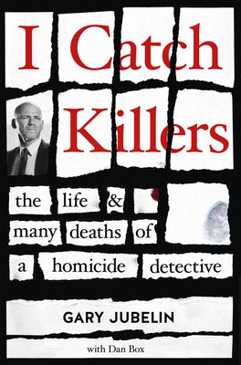 I Catch Killers: The Life and Many Deaths of a Homicide Detective by Jubelin, Gary